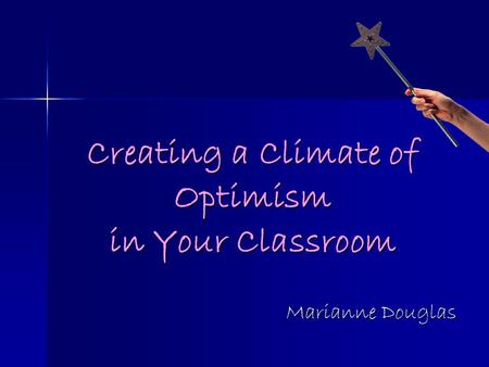 Marianne Douglas Creating a Climate of Optimism in Your Classroom.