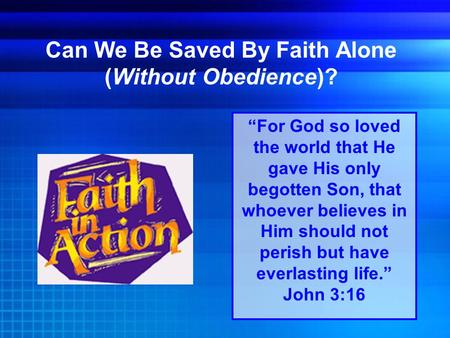 Can We Be Saved By Faith Alone (Without Obedience)? “For God so loved the world that He gave His only begotten Son, that whoever believes in Him should.