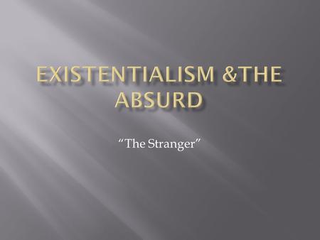 “The Stranger”.  “a chiefly 20 th century philosophical movement embracing diverse doctrines but centering on analysis of individual existence in an.