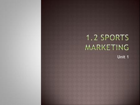 Unit 1. Goals  Define sports marketing.  Explain the value of sports marketing to the economy. Chapter 1 Slide 2.