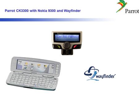 Parrot CK3300 with Nokia 9300 and Wayfinder Parrot CK3300 with Nokia 9300 and Wayfinder.