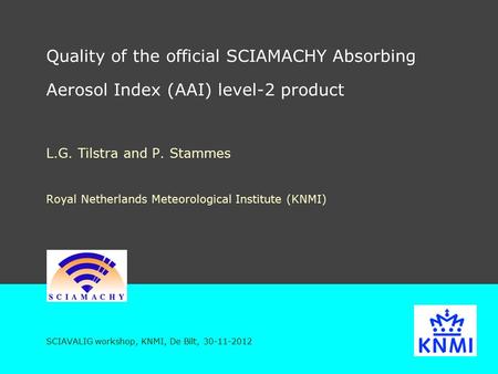 Quality of the official SCIAMACHY Absorbing Aerosol Index (AAI) level-2 product L.G. Tilstra and P. Stammes Royal Netherlands Meteorological Institute.
