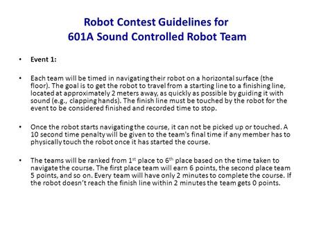 Robot Contest Guidelines for 601A Sound Controlled Robot Team Event 1: Each team will be timed in navigating their robot on a horizontal surface (the floor).