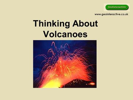 Thinking About Volcanoes www.geointeractive.co.uk.