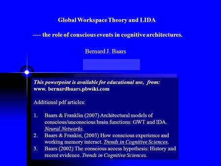 Global Workspace Theory and LIDA ---- the role of conscious events in cognitive architectures. This powerpoint is available for educational use, from: