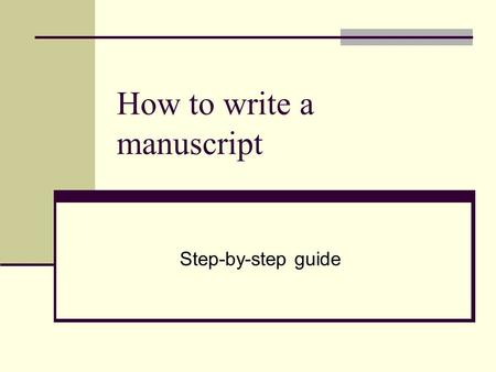 How to write a manuscript Step-by-step guide. Model manuscript A manuscript usually has the following structure: 1. Introduction 2. Body 3. Conclusion.