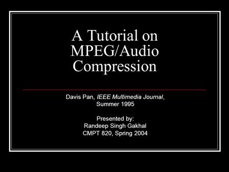 A Tutorial on MPEG/Audio Compression Davis Pan, IEEE Multimedia Journal, Summer 1995 Presented by: Randeep Singh Gakhal CMPT 820, Spring 2004.