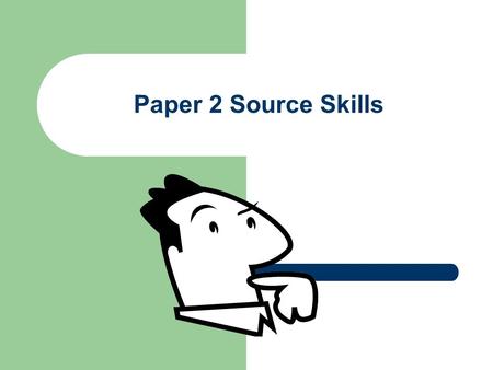 Paper 2 Source Skills. Candidates’ weaknesses (according to examiners’ reports) Not supporting your answers with source detail Simply reproducing knowledge.