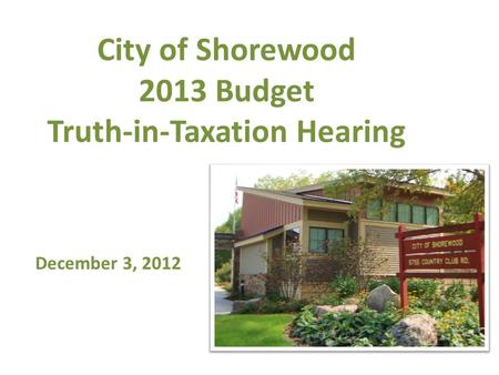City of Shorewood 2013 Budget Truth-in-Taxation Hearing December 3, 2012.