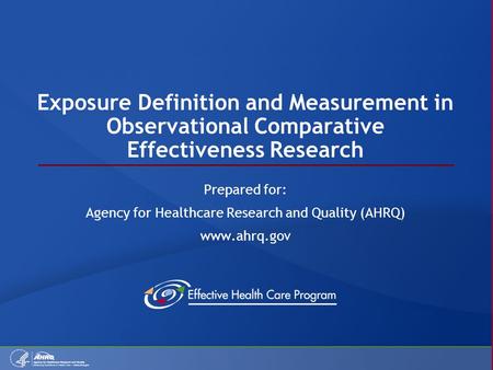 Exposure Definition and Measurement in Observational Comparative Effectiveness Research Prepared for: Agency for Healthcare Research and Quality (AHRQ)
