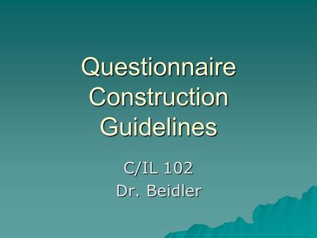 Questionnaire Construction Guidelines C/IL 102 Dr. Beidler.