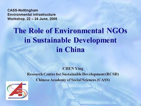 The Role of Environmental NGOs in Sustainable Development in China CHEN Ying Research Centre for Sustainable Development (RCSD) Chinese Academy of Social.