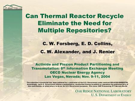 Can Thermal Reactor Recycle Eliminate the Need for Multiple Repositories? C. W. Forsberg, E. D. Collins, C. W. Alexander, and J. Renier Actinide and Fission.