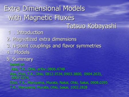 Extra Dimensional Models with Magnetic Fluxes Tatsuo Kobayashi １． Introduction 2. Magnetized extra dimensions 3. N-point couplings and flavor symmetries.