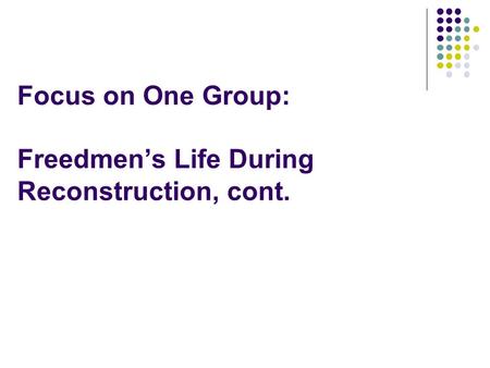 Focus on One Group: Freedmen’s Life During Reconstruction, cont.