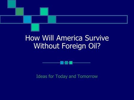 How Will America Survive Without Foreign Oil? Ideas for Today and Tomorrow.