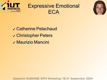 Expressive Emotional ECA ✔ Catherine Pelachaud ✔ Christopher Peters ✔ Maurizio Mancini.