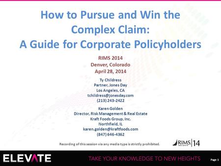 Page 1 Recording of this session via any media type is strictly prohibited. Page 1 How to Pursue and Win the Complex Claim: A Guide for Corporate Policyholders.