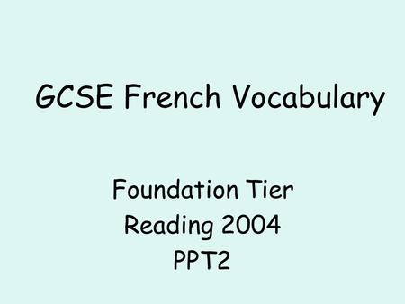 GCSE French Vocabulary Foundation Tier Reading 2004 PPT2.