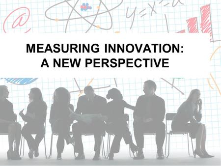 MEASURING INNOVATION: A NEW PERSPECTIVE. Measuring innovation: What’s new? New ways of looking at traditional indicators New experimental indicators that.