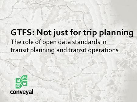 GTFS: Not just for trip planning The role of open data standards in transit planning and transit operations.