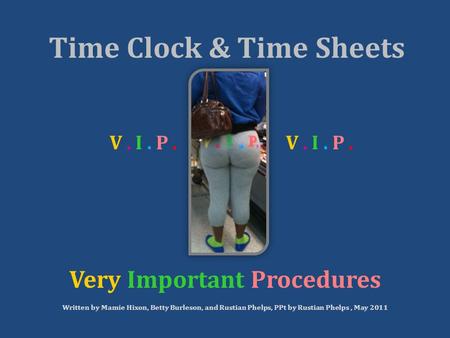 Very Important Procedures. Written by Mamie Hixon, Betty Burleson, and Rustian Phelps, PPt by Rustian Phelps, May 2011 V. I. P.V. I. P.V. I. P.V. I. P.