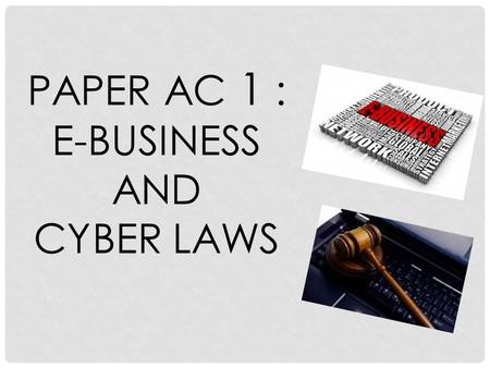 PAPER AC 1 : E-BUSINESS AND CYBER LAWS. MEANING OF E-BUSINESS  E-business, is the application of information and communication technologies (ICT) which.
