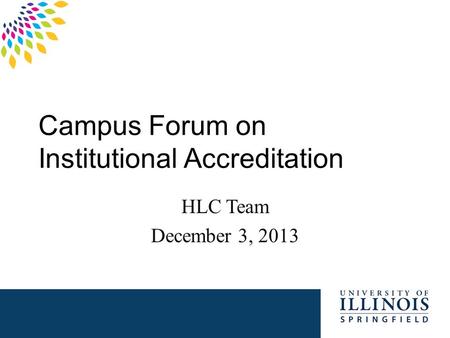 Campus Forum on Institutional Accreditation HLC Team December 3, 2013.
