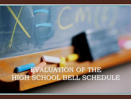 EVALUATION OF THE HIGH SCHOOL BELL SCHEDULE. Considerations High Stakes Assessments Throughout the School Year: As a state and district, beginning with.