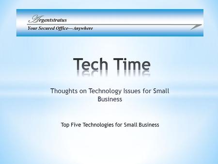 Thoughts on Technology Issues for Small Business Top Five Technologies for Small Business.