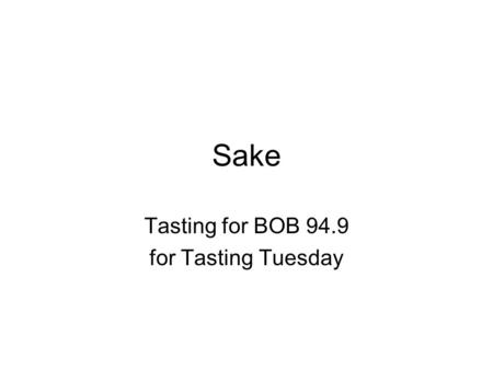 Sake Tasting for BOB 94.9 for Tasting Tuesday. Sake The actual term “Sake” refers to Nihonshu which is a specific alcoholic beverage made from fermented.