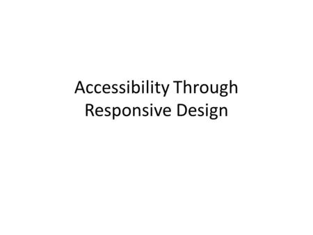 Accessibility Through Responsive Design. Justin Stockton 2