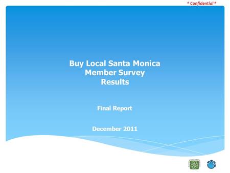 Buy Local Santa Monica Member Survey Results Final Report December 2011 * Confidential *