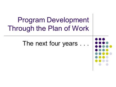 Program Development Through the Plan of Work The next four years...
