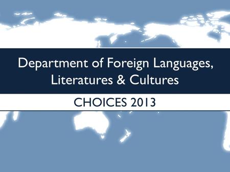Department of Foreign Languages, Literatures & Cultures CHOICES 2013.