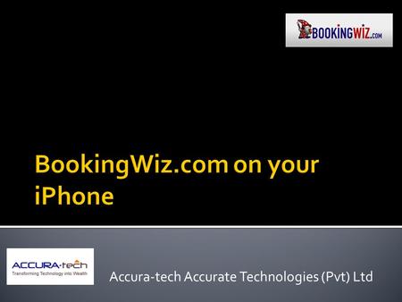 Accura-tech Accurate Technologies (Pvt) Ltd.  Introduction Introduction  Why BookingWiz.com is in iPhone? Why BookingWiz.com is in iPhone?  How do.