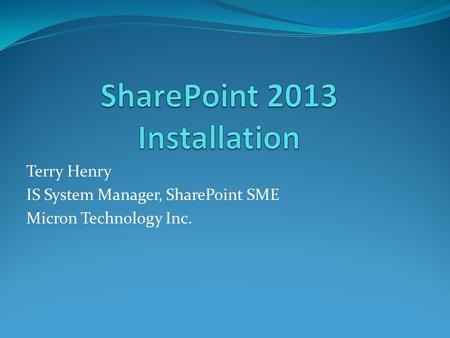Terry Henry IS System Manager, SharePoint SME Micron Technology Inc.