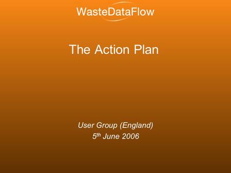 The Action Plan User Group (England) 5 th June 2006.