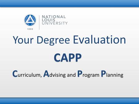 Your Degree Evaluation CAPP CAPP C urriculum, A dvising and P rogram P lanning.