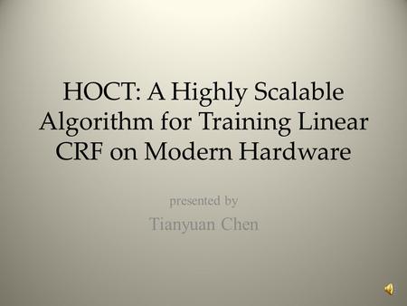 HOCT: A Highly Scalable Algorithm for Training Linear CRF on Modern Hardware presented by Tianyuan Chen.
