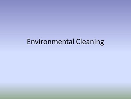 Environmental Cleaning. Background According to the Centers for Disease Control and Prevention (CDC), cleaning and disinfecting environmental surfaces.