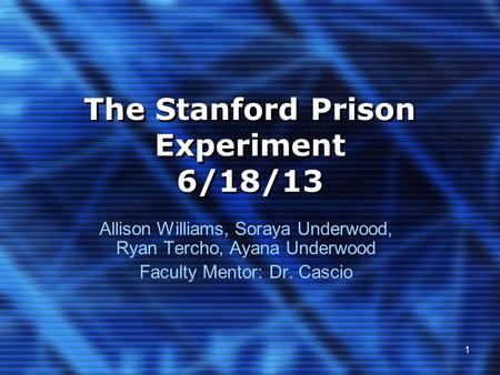 The Stanford Prison Experiment 6/18/13 Allison Williams, Soraya Underwood, Ryan Tercho, Ayana Underwood Faculty Mentor: Dr. Cascio 1.