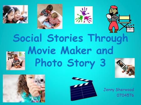Social Stories Through Movie Maker and Photo Story 3 Jenny Sherwood 0704576.