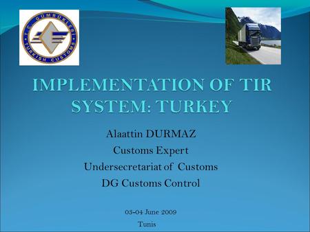 Alaattin DURMAZ Customs Expert Undersecretariat of Customs DG Customs Control 03-04 June 2009 Tunis.