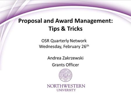 Proposal and Award Management: Tips & Tricks OSR Quarterly Network Wednesday, February 26 th Andrea Zakrzewski Grants Officer.