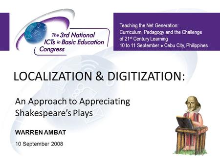 LOCALIZATION & DIGITIZATION: An Approach to Appreciating Shakespeare’s Plays Teaching the Net Generation: Curriculum, Pedagogy and the Challenge of 21.