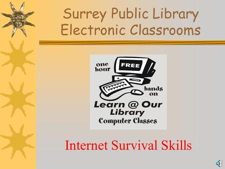 Surrey Public Library Electronic Classrooms Internet Survival Skills.