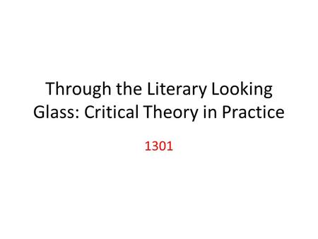 Through the Literary Looking Glass: Critical Theory in Practice 1301.