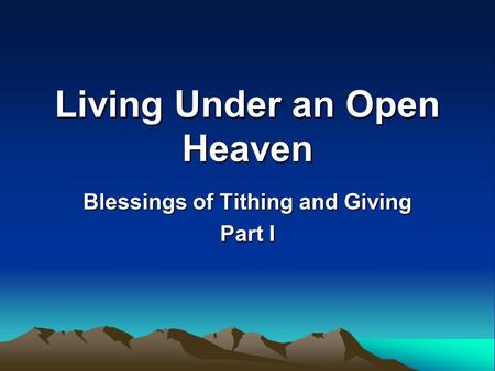 Living Under an Open Heaven Blessings of Tithing and Giving Part I.