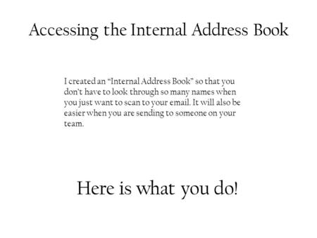 Accessing the Internal Address Book I created an “Internal Address Book” so that you don’t have to look through so many names when you just want to scan.